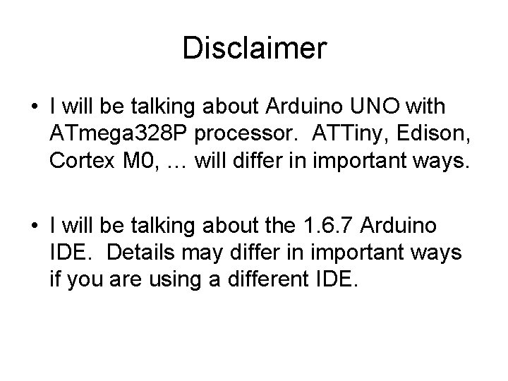 Disclaimer • I will be talking about Arduino UNO with ATmega 328 P processor.