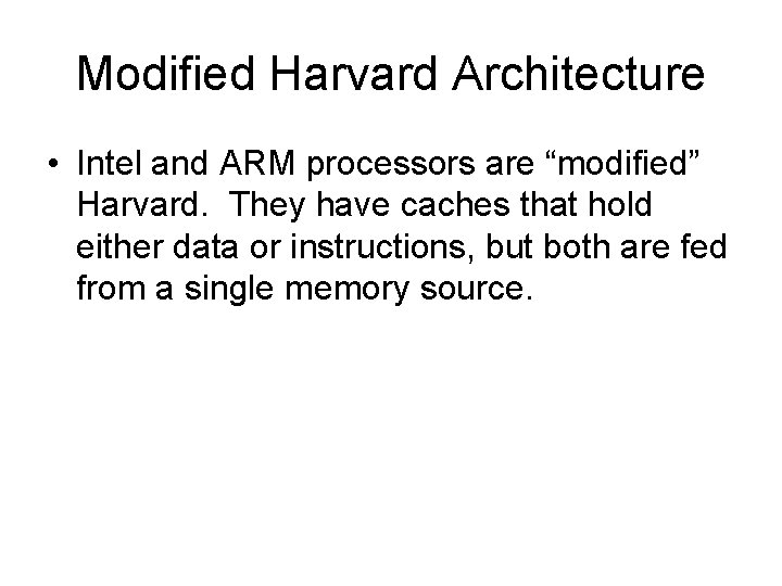 Modified Harvard Architecture • Intel and ARM processors are “modified” Harvard. They have caches