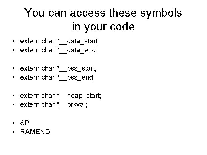 You can access these symbols in your code • extern char *__data_start; • extern