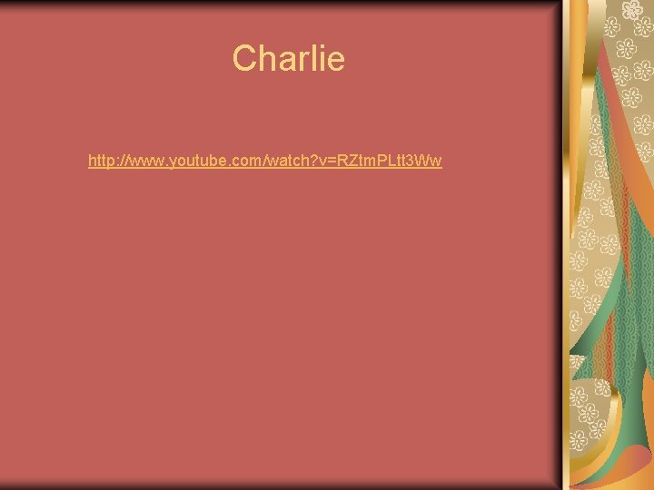 Charlie http: //www. youtube. com/watch? v=RZtm. PLtt 3 Ww 
