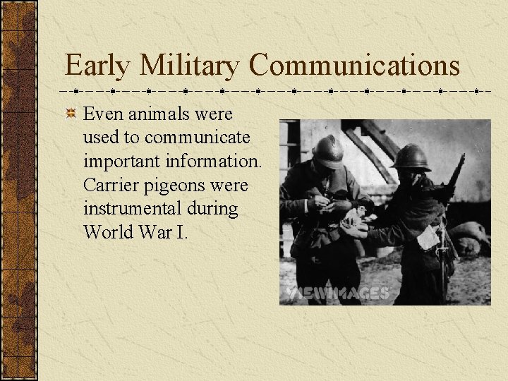 Early Military Communications Even animals were used to communicate important information. Carrier pigeons were