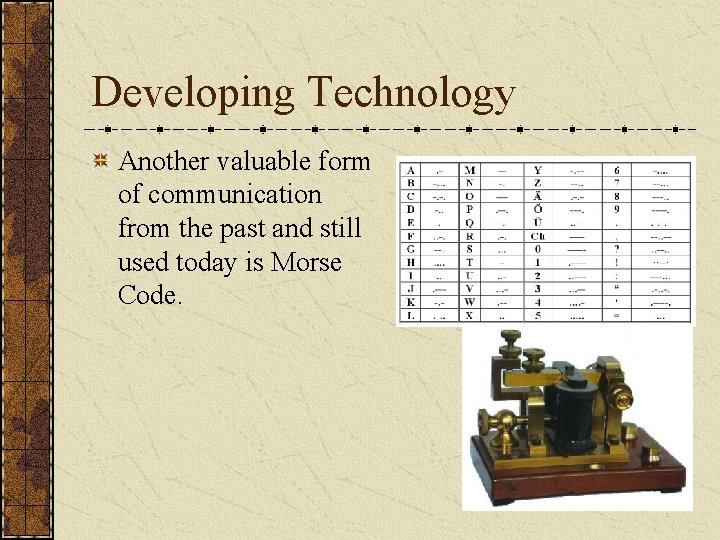 Developing Technology Another valuable form of communication from the past and still used today