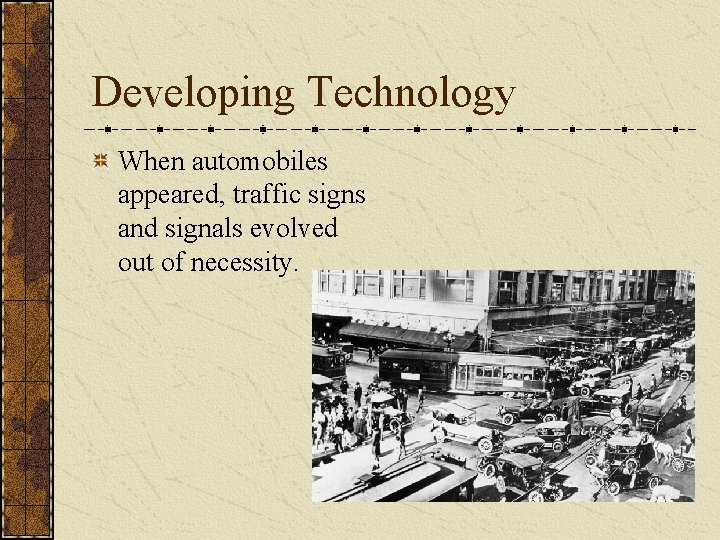 Developing Technology When automobiles appeared, traffic signs and signals evolved out of necessity. 