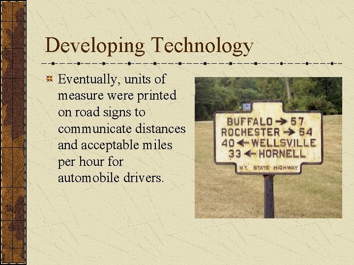 Developing Technology Eventually, units of measure were printed on road signs to communicate distances