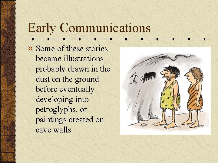 Early Communications Some of these stories became illustrations, probably drawn in the dust on