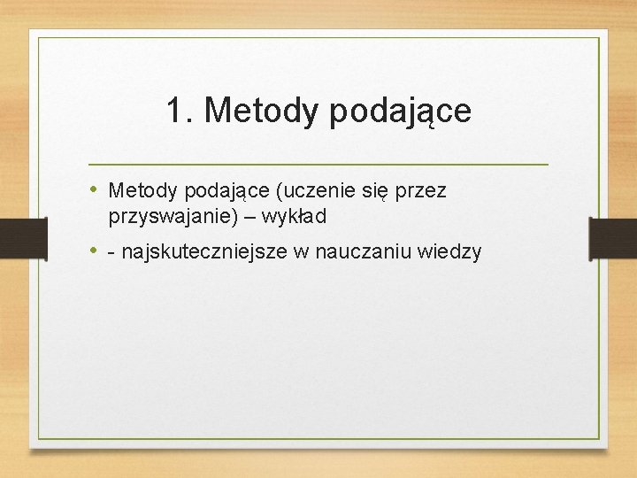 1. Metody podające • Metody podające (uczenie się przez przyswajanie) – wykład • -