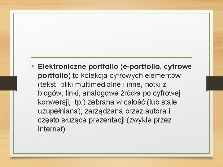  • Elektroniczne portfolio (e-portfolio, cyfrowe portfolio) to kolekcja cyfrowych elementów (tekst, pliki multimedialne