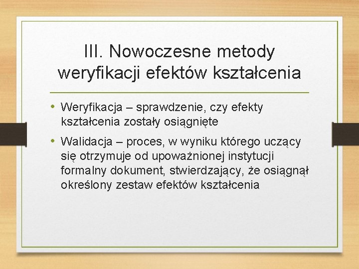 III. Nowoczesne metody weryfikacji efektów kształcenia • Weryfikacja – sprawdzenie, czy efekty kształcenia zostały