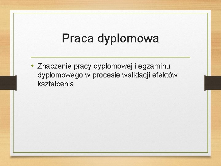 Praca dyplomowa • Znaczenie pracy dyplomowej i egzaminu dyplomowego w procesie walidacji efektów kształcenia