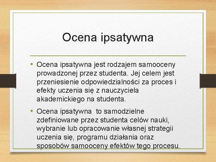 Ocena ipsatywna • Ocena ipsatywna jest rodzajem samooceny prowadzonej przez studenta. Jej celem jest