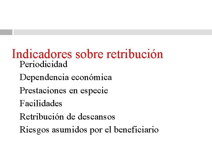 Indicadores sobre retribución Periodicidad Dependencia económica Prestaciones en especie Facilidades Retribución de descansos Riesgos