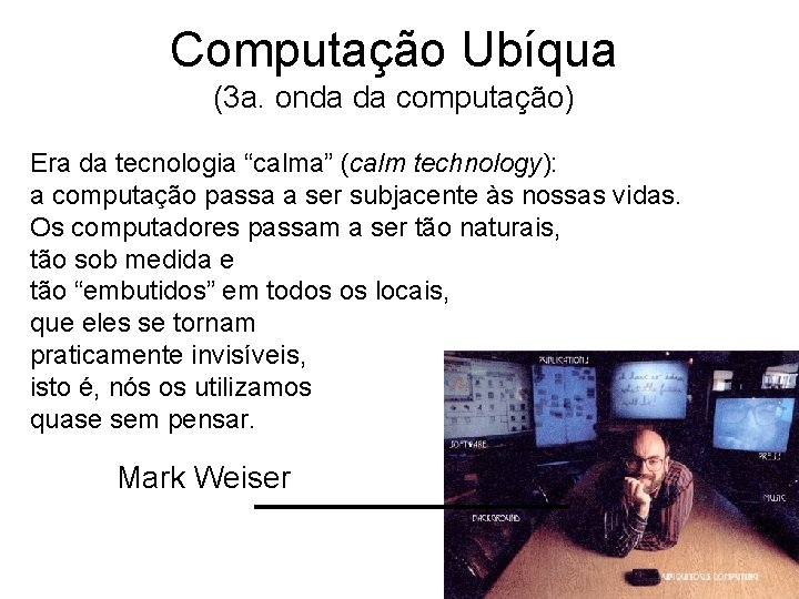 Computação Ubíqua (3 a. onda da computação) Era da tecnologia “calma” (calm technology): a