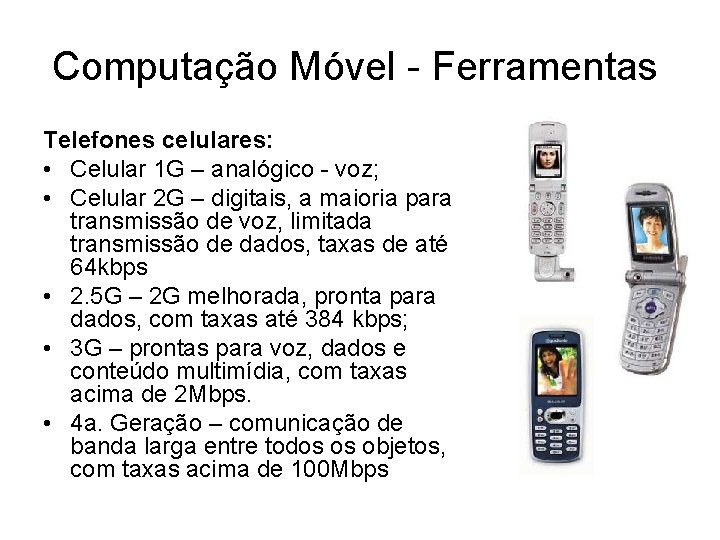 Computação Móvel - Ferramentas Telefones celulares: • Celular 1 G – analógico - voz;