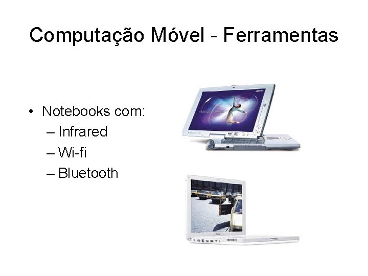 Computação Móvel - Ferramentas • Notebooks com: – Infrared – Wi-fi – Bluetooth 