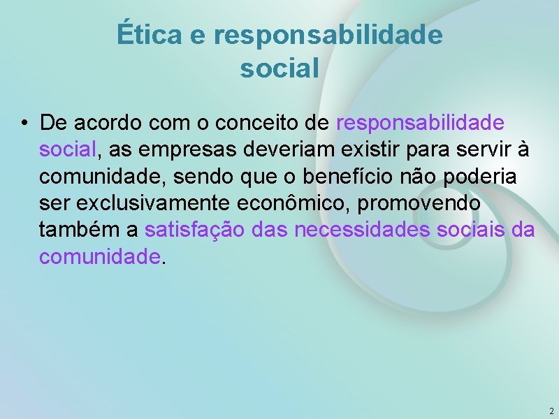 Ética e responsabilidade social • De acordo com o conceito de responsabilidade social, as