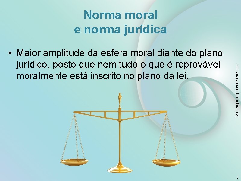  • Maior amplitude da esfera moral diante do plano jurídico, posto que nem