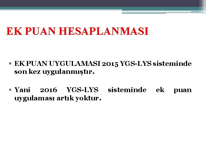 EK PUAN HESAPLANMASI § EK PUAN UYGULAMASI 2015 YGS-LYS sisteminde son kez uygulanmıştır. §