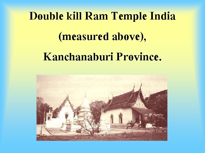 Double kill Ram Temple India (measured above), Kanchanaburi Province. 