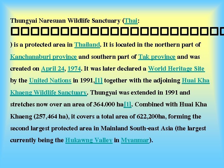 Thungyai Naresuan Wildlife Sanctuary (Thai: ����������� ) is a protected area in Thailand. It