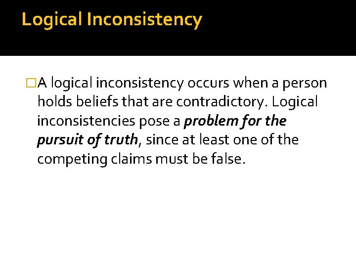 Logical Inconsistency �A logical inconsistency occurs when a person holds beliefs that are contradictory.