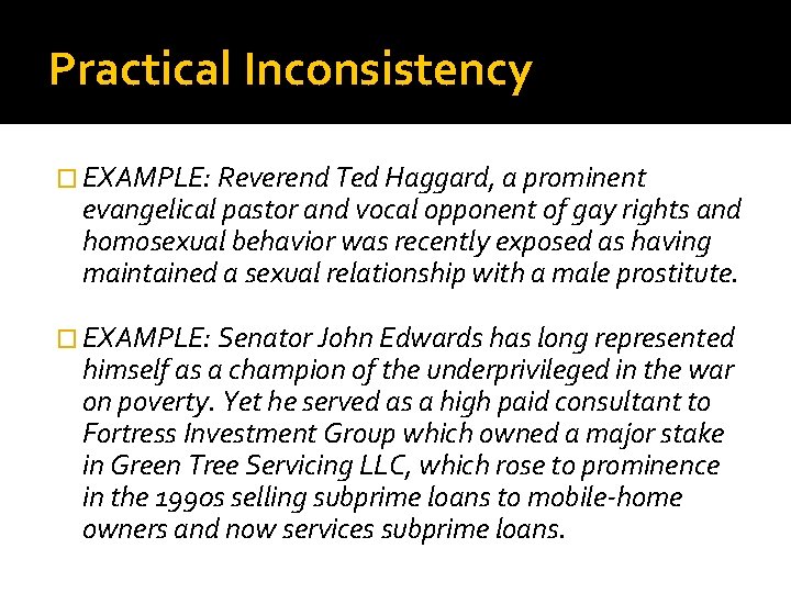 Practical Inconsistency � EXAMPLE: Reverend Ted Haggard, a prominent evangelical pastor and vocal opponent