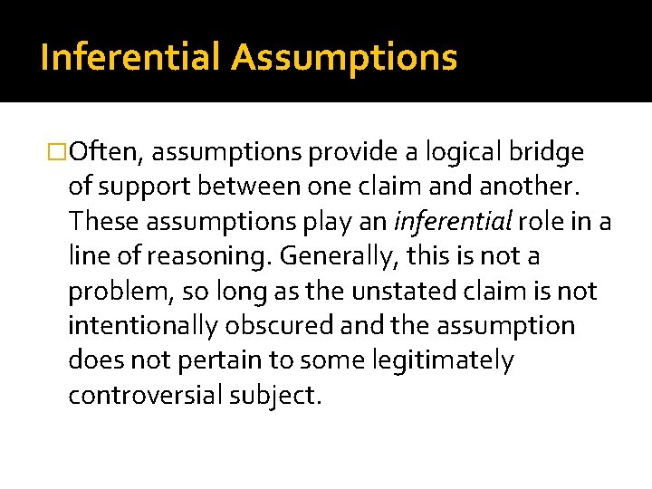 Inferential Assumptions �Often, assumptions provide a logical bridge of support between one claim and