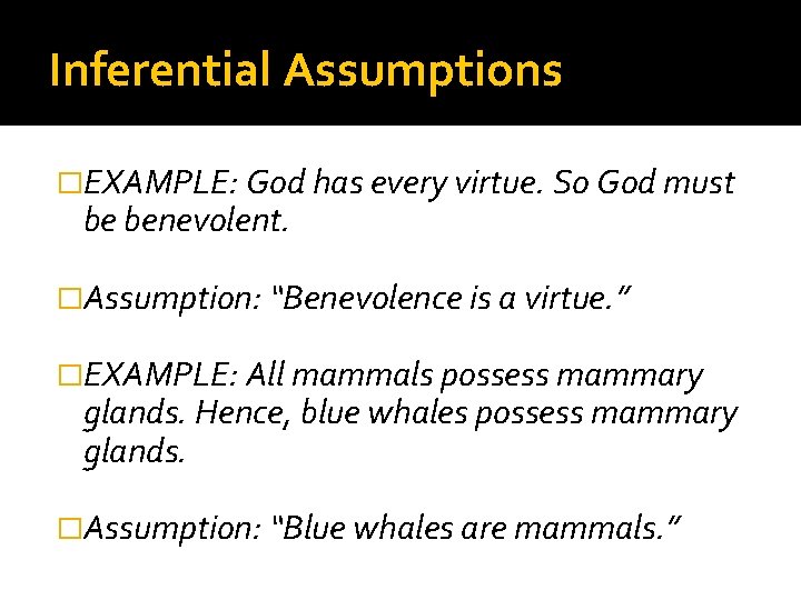 Inferential Assumptions �EXAMPLE: God has every virtue. So God must be benevolent. �Assumption: “Benevolence