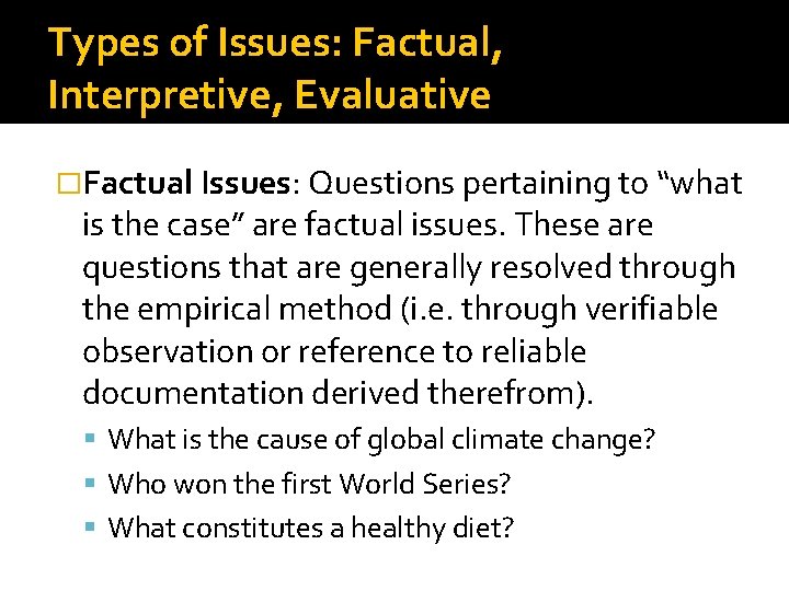 Types of Issues: Factual, Interpretive, Evaluative �Factual Issues: Questions pertaining to “what is the