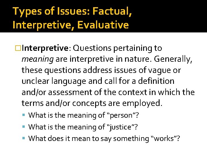 Types of Issues: Factual, Interpretive, Evaluative �Interpretive: Questions pertaining to meaning are interpretive in