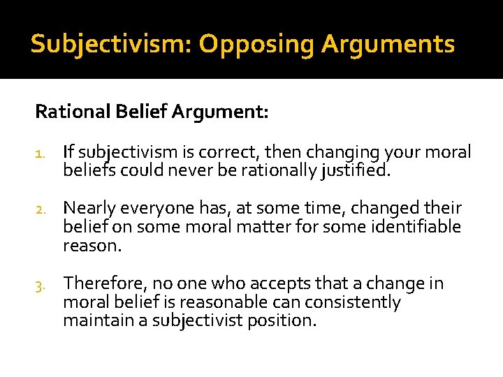 Subjectivism: Opposing Arguments Rational Belief Argument: 1. If subjectivism is correct, then changing your