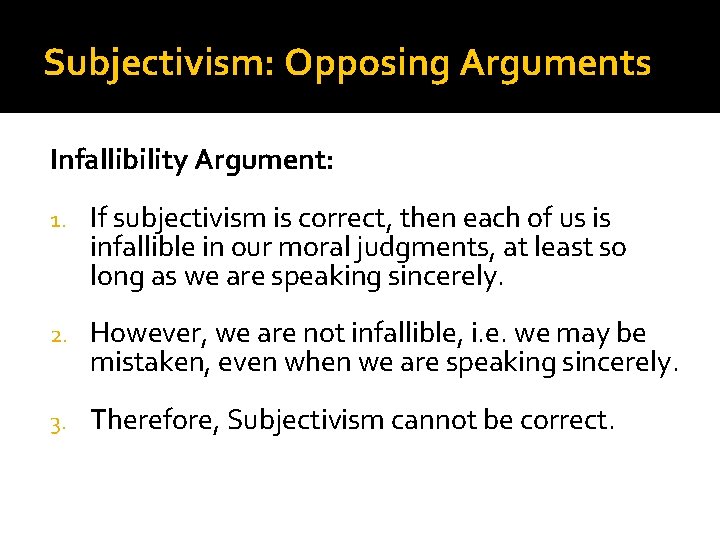 Subjectivism: Opposing Arguments Infallibility Argument: 1. If subjectivism is correct, then each of us