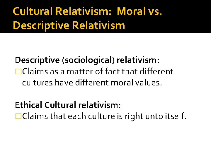 Cultural Relativism: Moral vs. Descriptive Relativism Descriptive (sociological) relativism: �Claims as a matter of