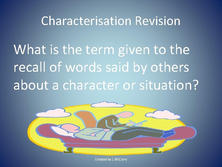 Characterisation Revision What is the term given to the recall of words said by