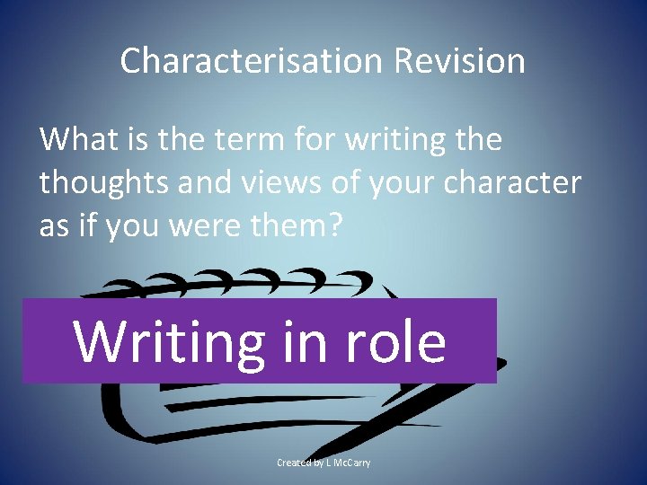 Characterisation Revision What is the term for writing the thoughts and views of your