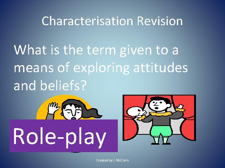 Characterisation Revision What is the term given to a means of exploring attitudes and