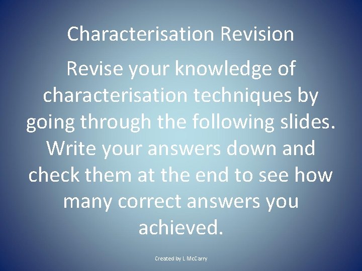 Characterisation Revise your knowledge of characterisation techniques by going through the following slides. Write