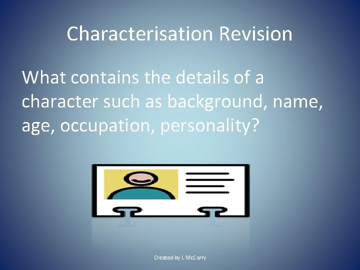 Characterisation Revision What contains the details of a character such as background, name, age,