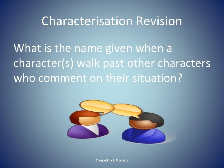 Characterisation Revision What is the name given when a character(s) walk past other characters