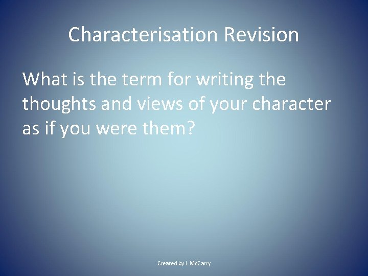 Characterisation Revision What is the term for writing the thoughts and views of your