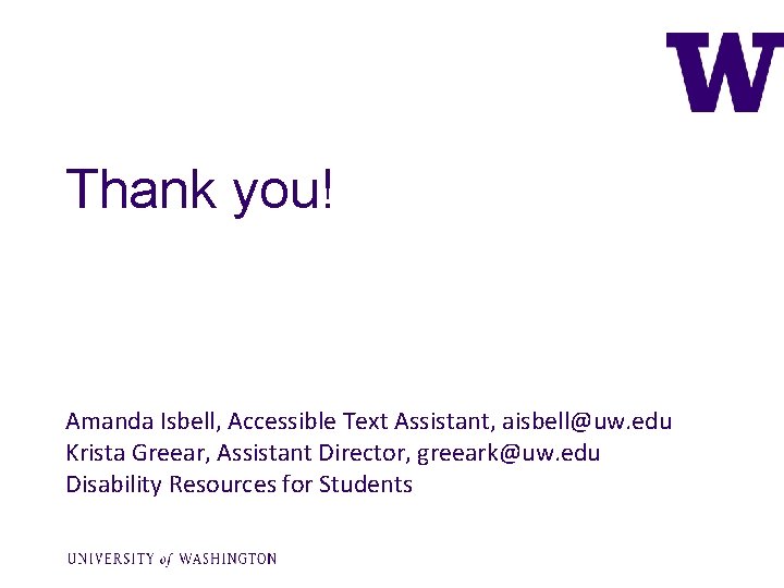 Thank you! Amanda Isbell, Accessible Text Assistant, aisbell@uw. edu Krista Greear, Assistant Director, greeark@uw.
