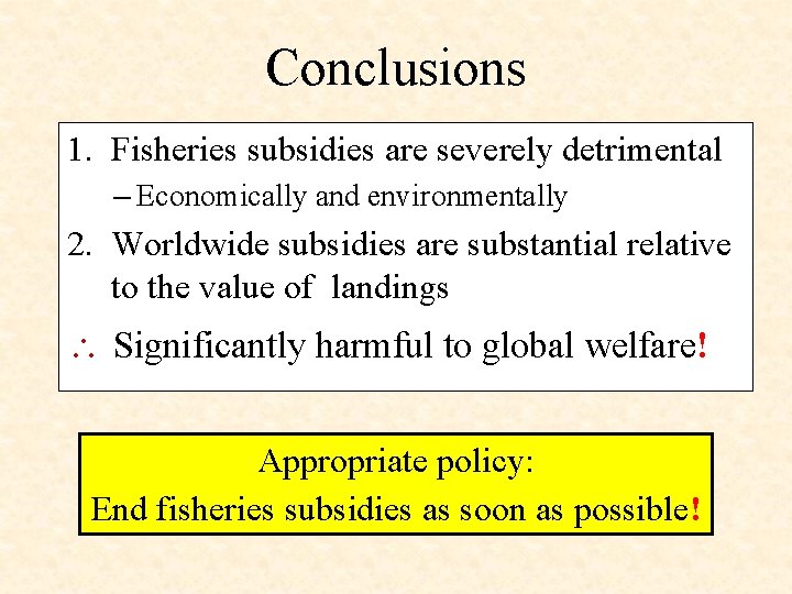 Conclusions 1. Fisheries subsidies are severely detrimental – Economically and environmentally 2. Worldwide subsidies