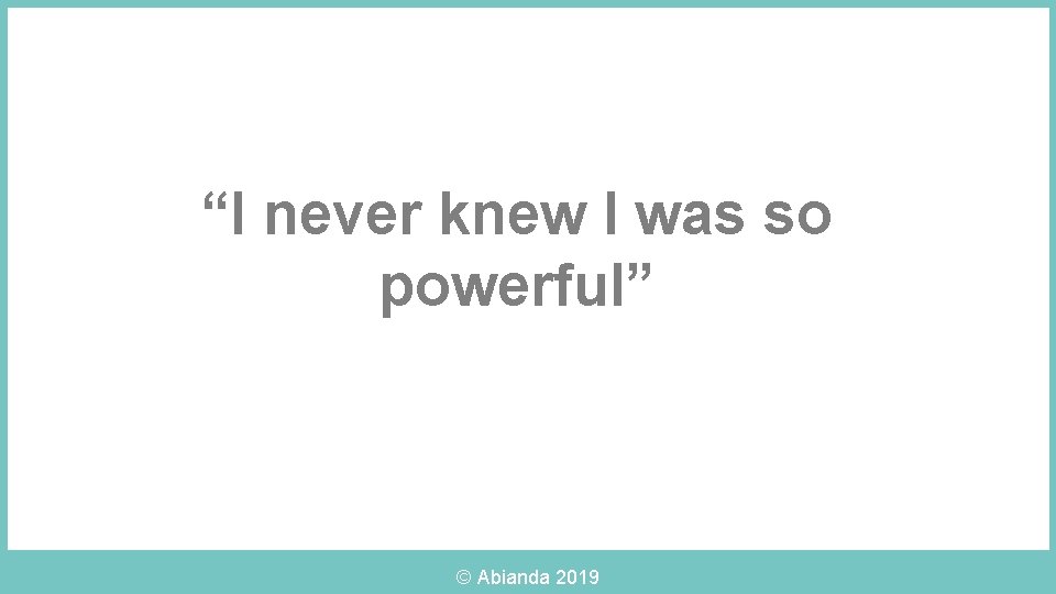 “I never knew I was so powerful” © Abianda 2019 