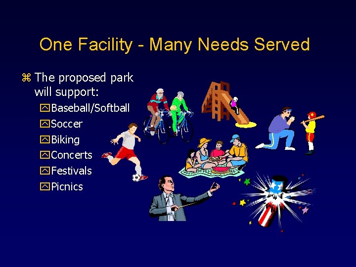 One Facility - Many Needs Served z The proposed park will support: y. Baseball/Softball