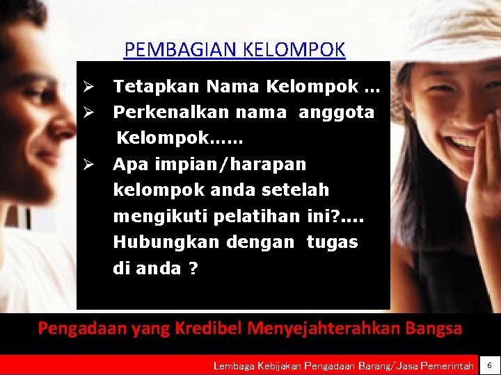 PEMBAGIAN KELOMPOK Ø Tetapkan Nama Kelompok … Ø Perkenalkan nama anggota Kelompok…… Ø Apa