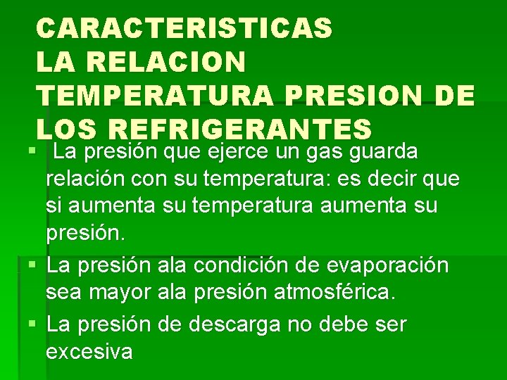 CARACTERISTICAS LA RELACION TEMPERATURA PRESION DE LOS REFRIGERANTES § La presión que ejerce un