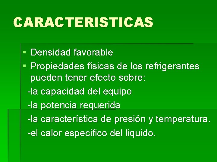 CARACTERISTICAS § Densidad favorable § Propiedades físicas de los refrigerantes pueden tener efecto sobre: