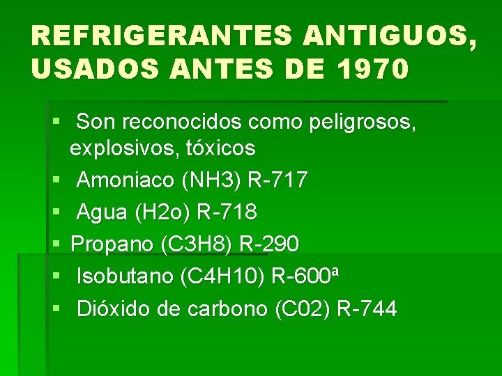 REFRIGERANTES ANTIGUOS, USADOS ANTES DE 1970 § Son reconocidos como peligrosos, explosivos, tóxicos §