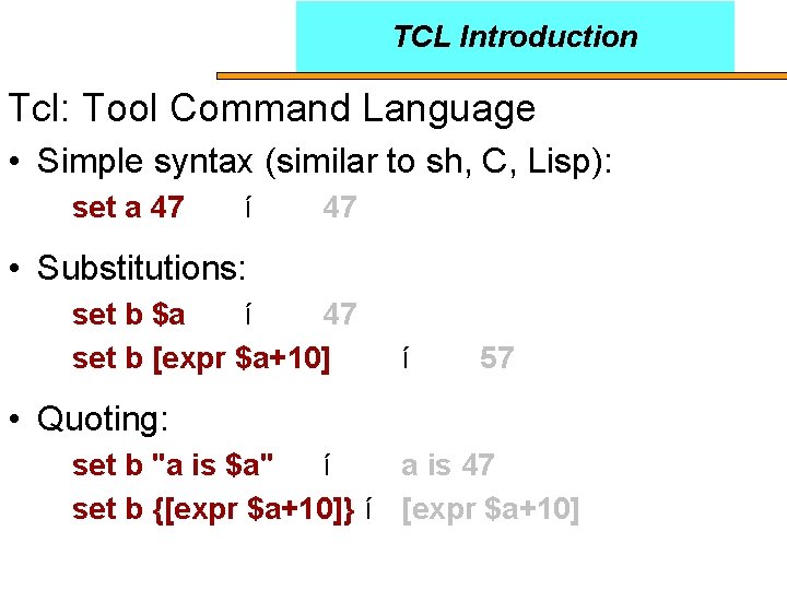 TCL Introduction Tcl: Tool Command Language • Simple syntax (similar to sh, C, Lisp):