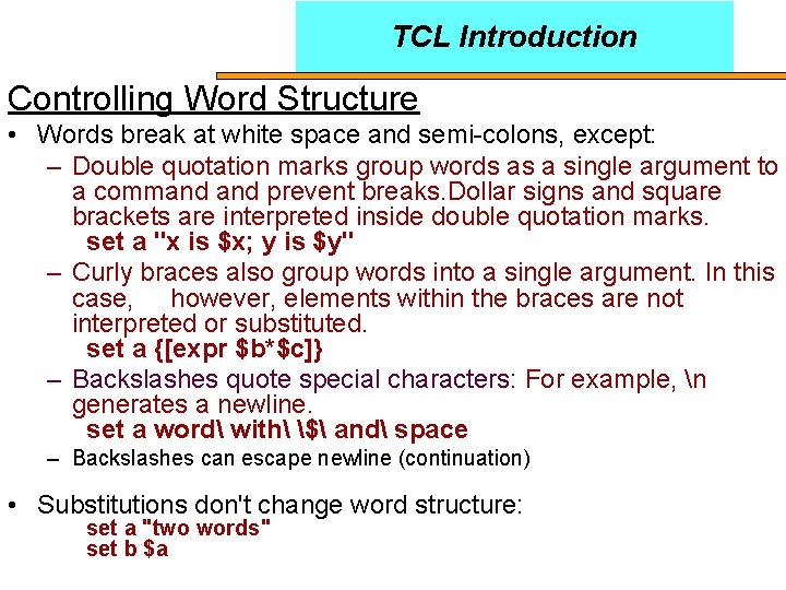 TCL Introduction Controlling Word Structure • Words break at white space and semi-colons, except: