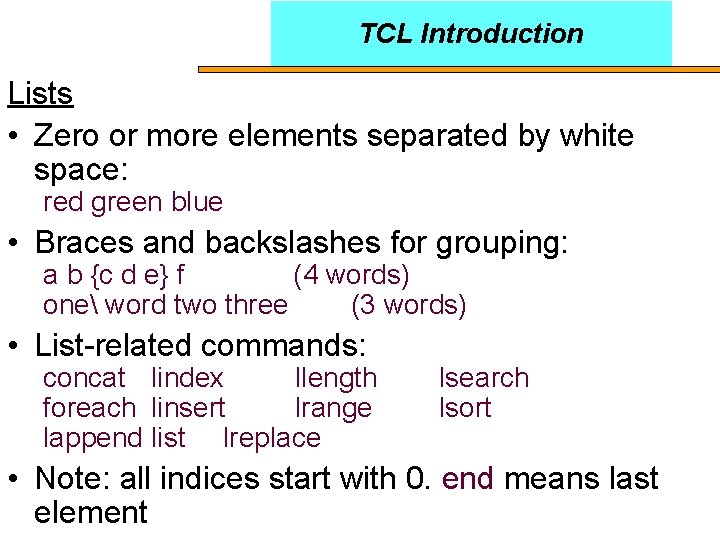 TCL Introduction Lists • Zero or more elements separated by white space: red green